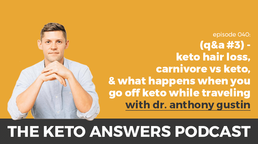 040: Dr. Anthony Gustin – (Q&A #3) – Keto Hair Loss, Carnivore Vs Keto, And What Happens When You Go Off Keto While Traveling